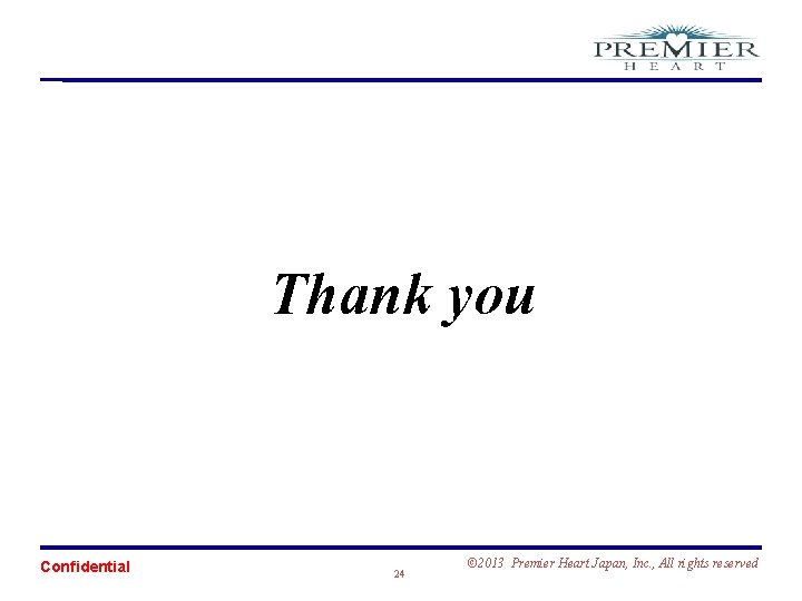 Thank you Confidential 24 © 2013 Premier Heart Japan, Inc. , All rights reserved
