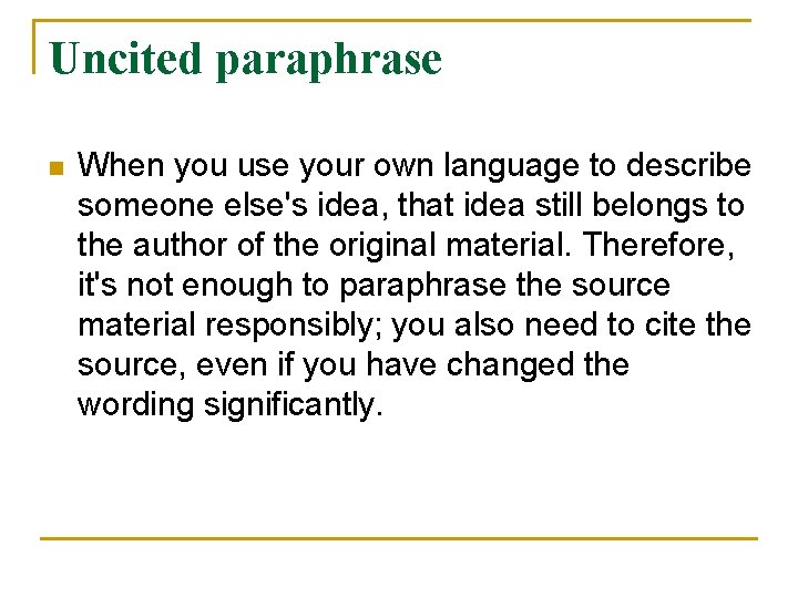 Uncited paraphrase n When you use your own language to describe someone else's idea,