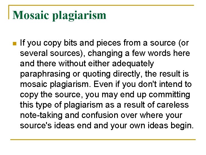 Mosaic plagiarism n If you copy bits and pieces from a source (or several
