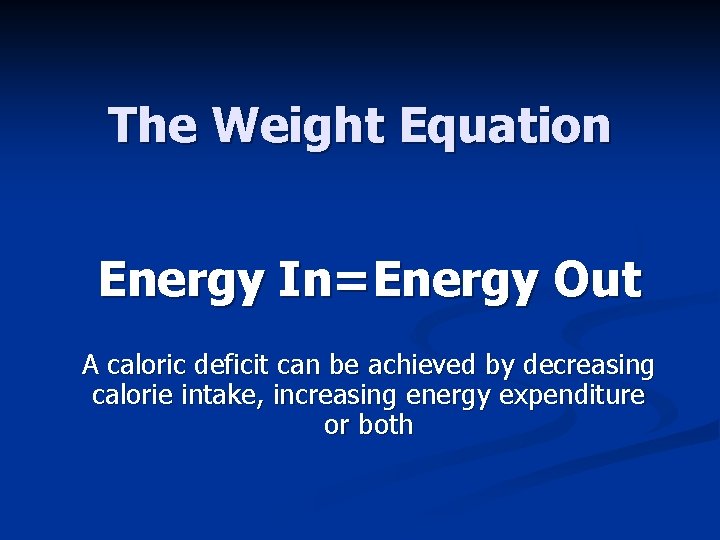 The Weight Equation Energy In=Energy Out A caloric deficit can be achieved by decreasing