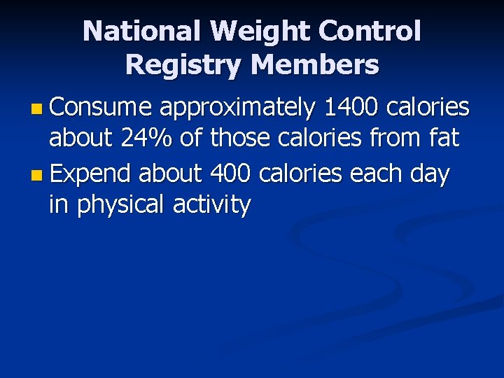National Weight Control Registry Members n Consume approximately 1400 calories about 24% of those