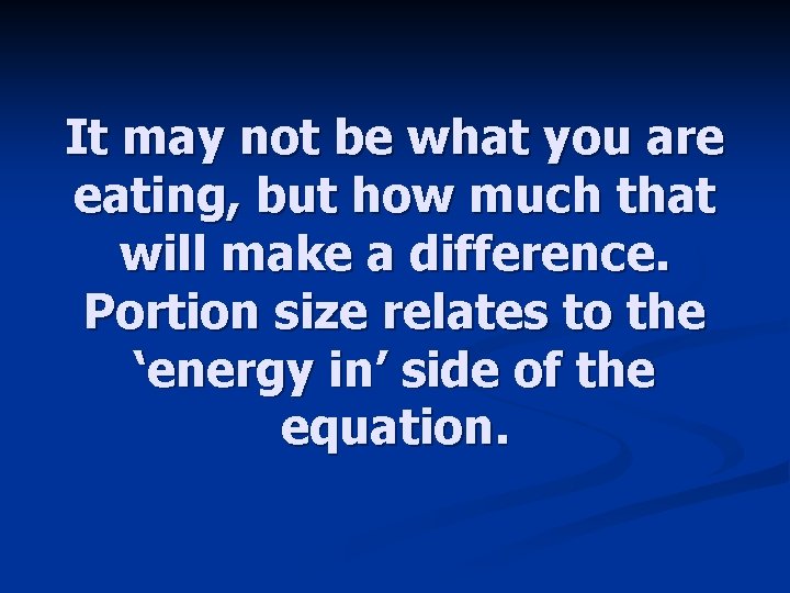 It may not be what you are eating, but how much that will make