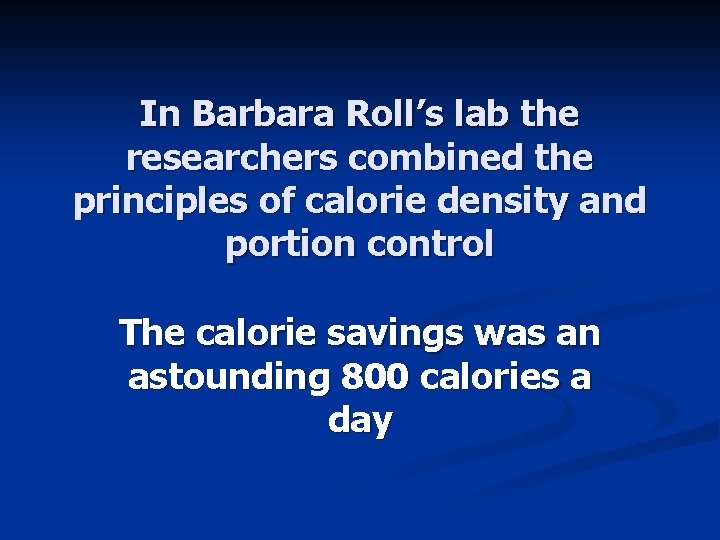 In Barbara Roll’s lab the researchers combined the principles of calorie density and portion