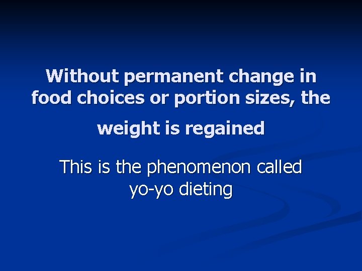 Without permanent change in food choices or portion sizes, the weight is regained This