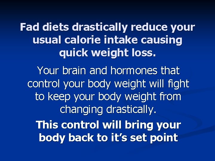 Fad diets drastically reduce your usual calorie intake causing quick weight loss. Your brain