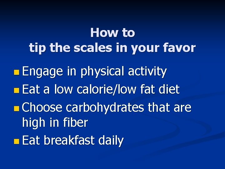 How to tip the scales in your favor n Engage in physical activity n