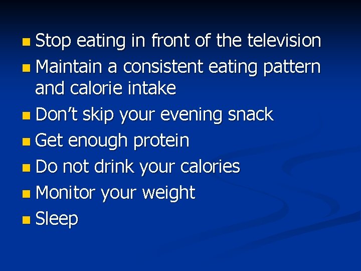n Stop eating in front of the television n Maintain a consistent eating pattern