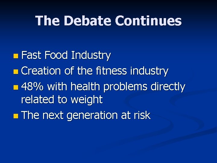 The Debate Continues n Fast Food Industry n Creation of the fitness industry n