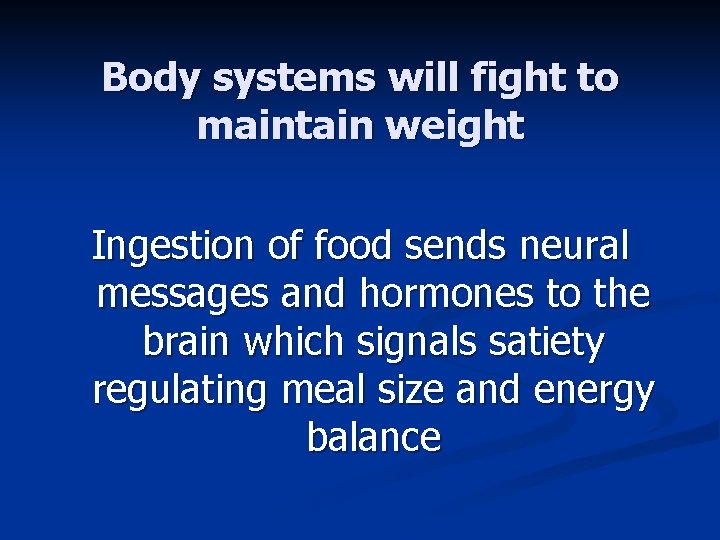 Body systems will fight to maintain weight Ingestion of food sends neural messages and