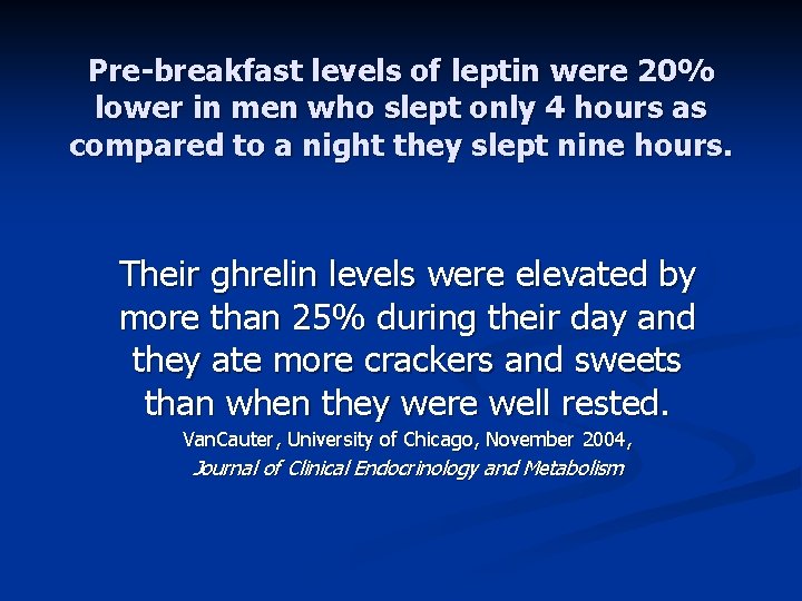 Pre-breakfast levels of leptin were 20% lower in men who slept only 4 hours