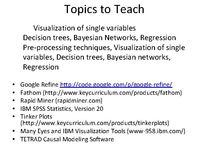 Topics to Teach Visualization of single variables Decision trees, Bayesian Networks, Regression Pre-processing techniques,