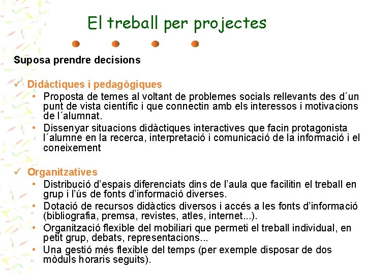 El treball per projectes Suposa prendre decisions ü Didàctiques i pedagògiques • Proposta de