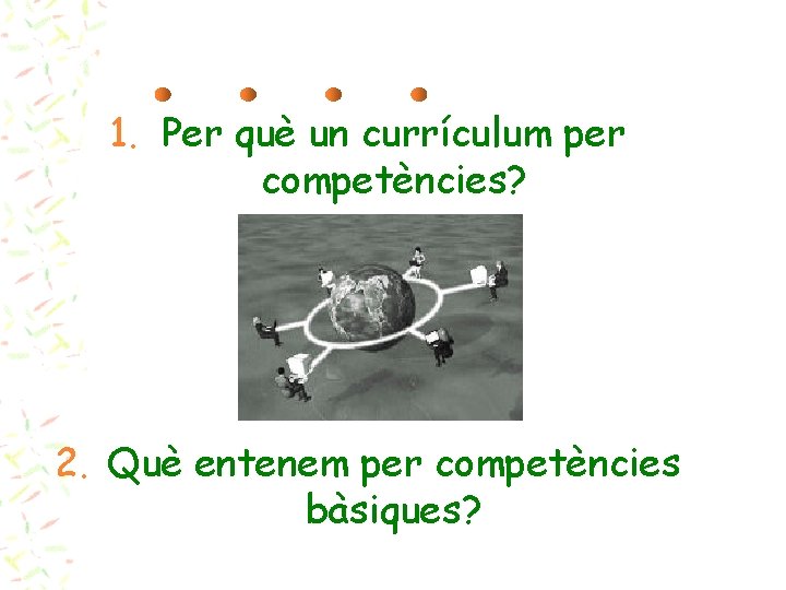 1. Per què un currículum per competències? 2. Què entenem per competències bàsiques? 