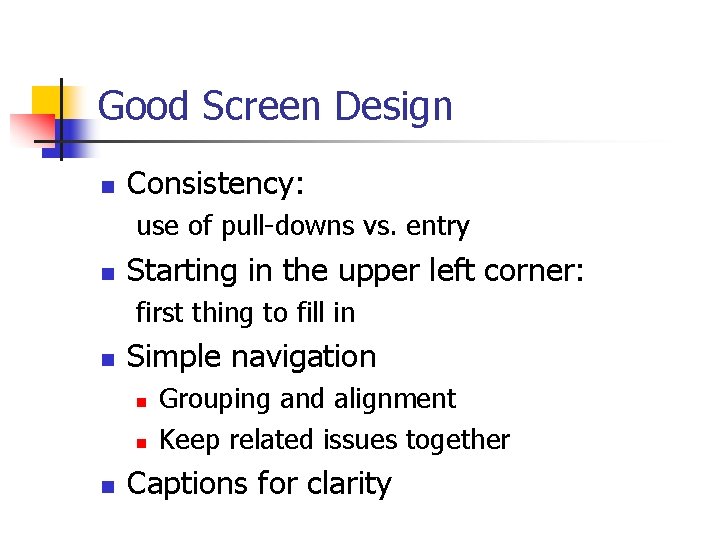 Good Screen Design n Consistency: use of pull-downs vs. entry n Starting in the