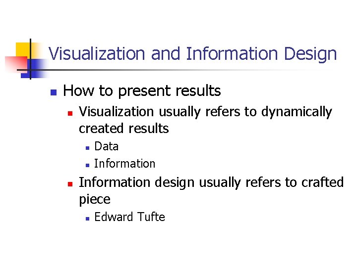 Visualization and Information Design n How to present results n Visualization usually refers to