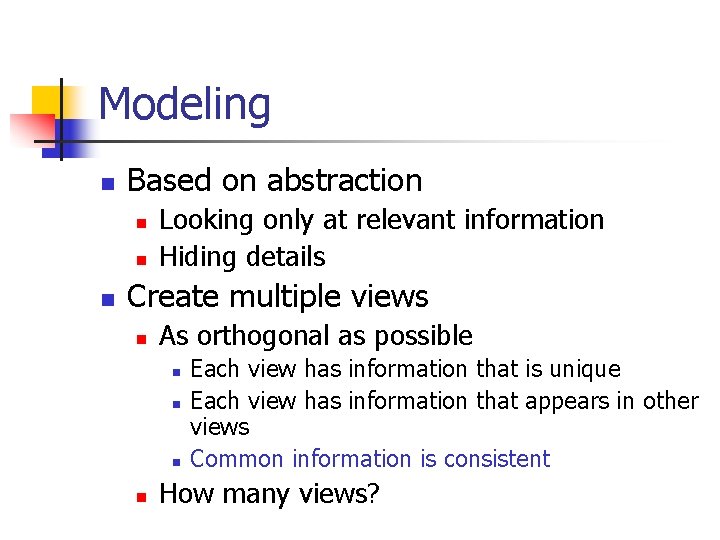 Modeling n Based on abstraction n Looking only at relevant information Hiding details Create