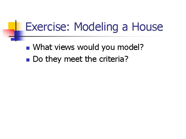 Exercise: Modeling a House n n What views would you model? Do they meet