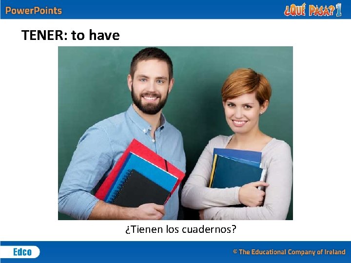 TENER: to have ¿Tienen los cuadernos? 