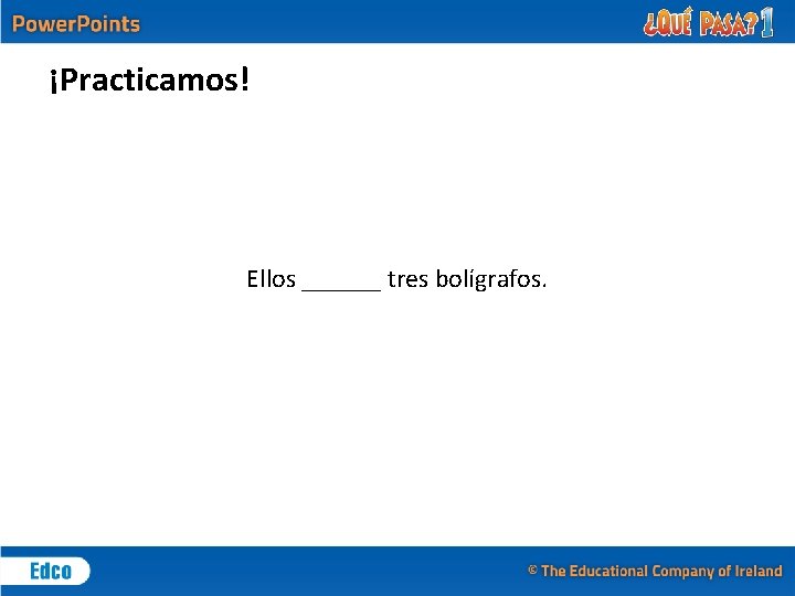 ¡Practicamos! Ellos ______ tres bolígrafos. 