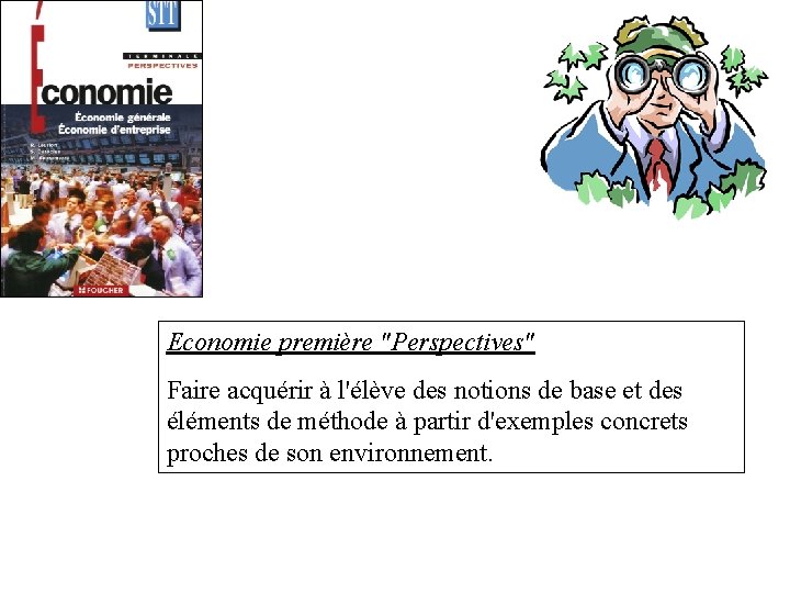 Economie première "Perspectives" Faire acquérir à l'élève des notions de base et des éléments