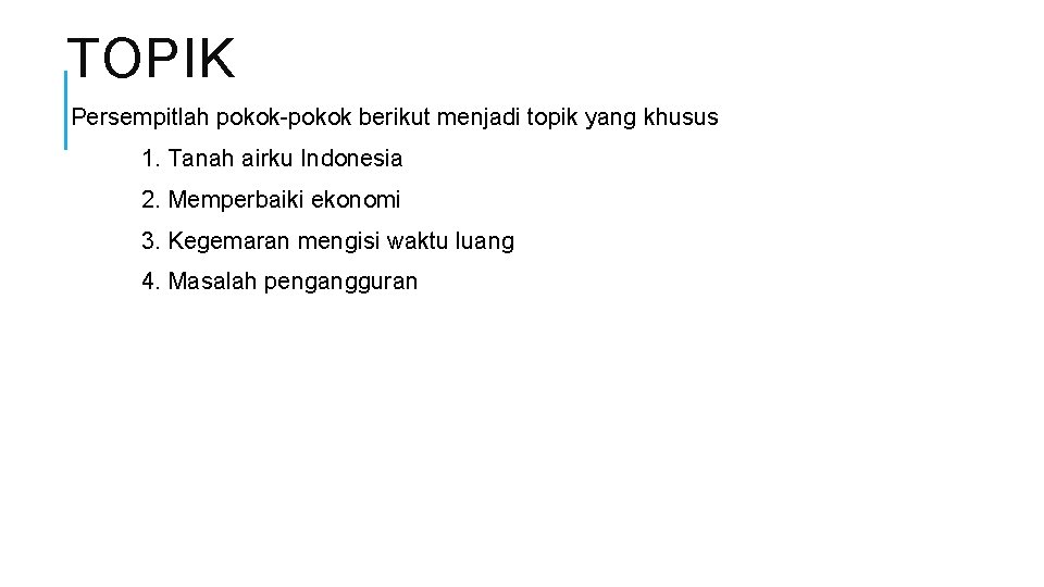 TOPIK Persempitlah pokok-pokok berikut menjadi topik yang khusus 1. Tanah airku Indonesia 2. Memperbaiki