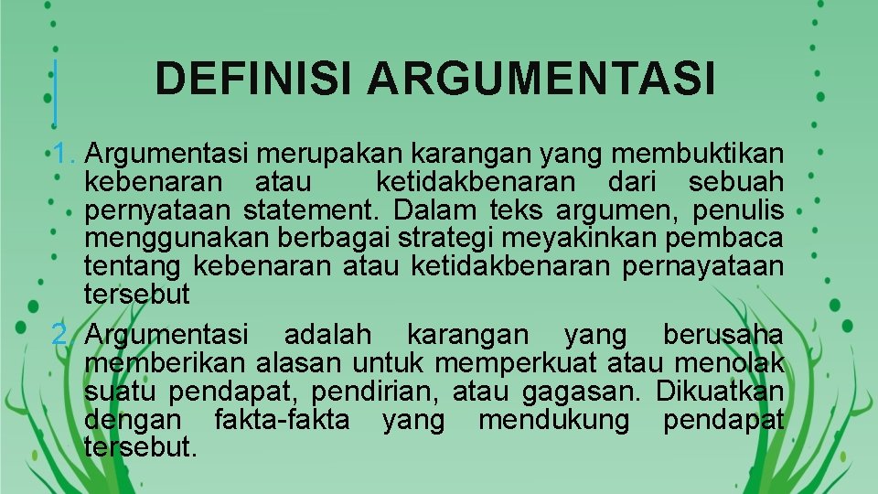 DEFINISI ARGUMENTASI 1. Argumentasi merupakan karangan yang membuktikan kebenaran atau ketidakbenaran dari sebuah pernyataan