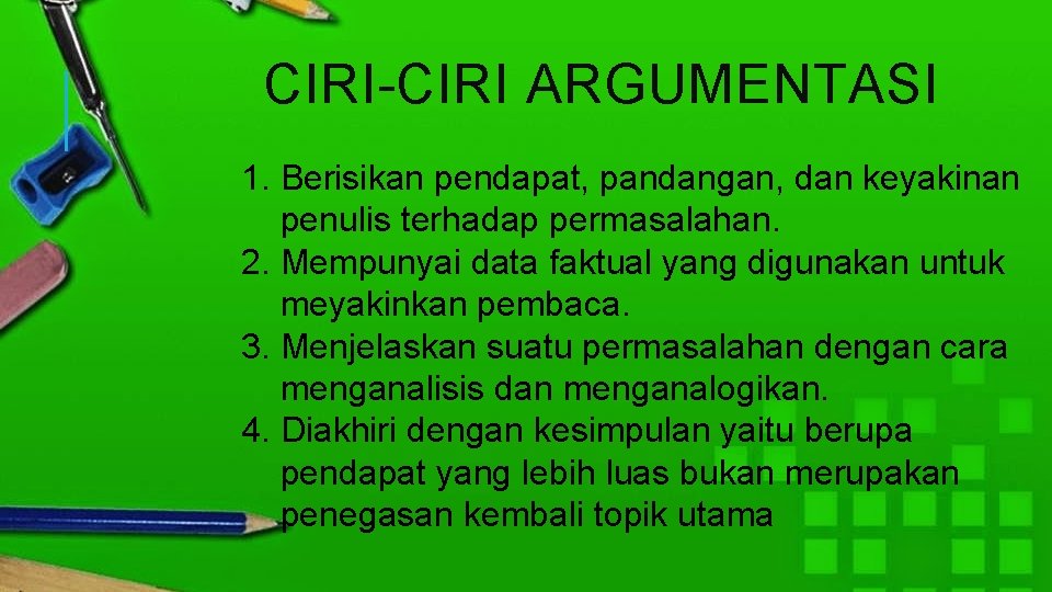 CIRI-CIRI ARGUMENTASI 1. Berisikan pendapat, pandangan, dan keyakinan penulis terhadap permasalahan. 2. Mempunyai data