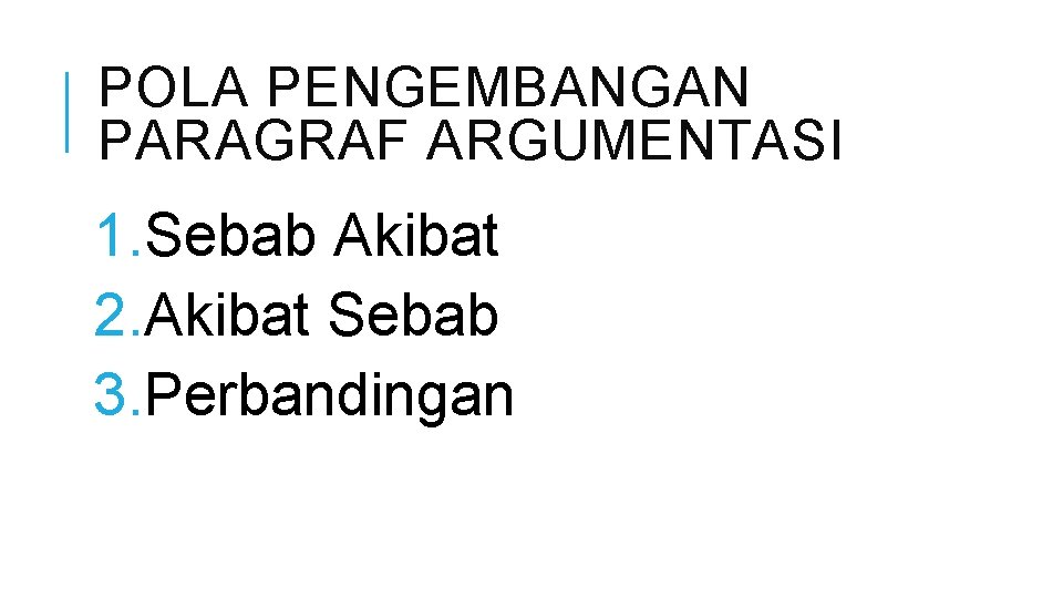 POLA PENGEMBANGAN PARAGRAF ARGUMENTASI 1. Sebab Akibat 2. Akibat Sebab 3. Perbandingan 