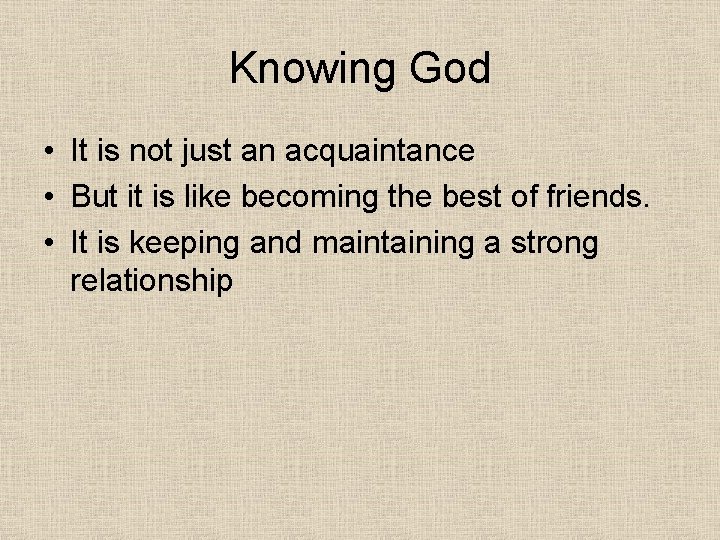 Knowing God • It is not just an acquaintance • But it is like