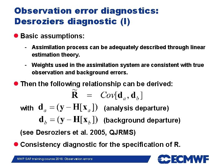 Observation error diagnostics: Desroziers diagnostic (I) Basic assumptions: - Assimilation process can be adequately