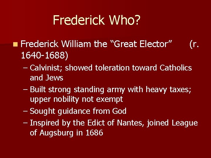 Frederick Who? n Frederick William the “Great Elector” 1640 -1688) (r. – Calvinist; showed