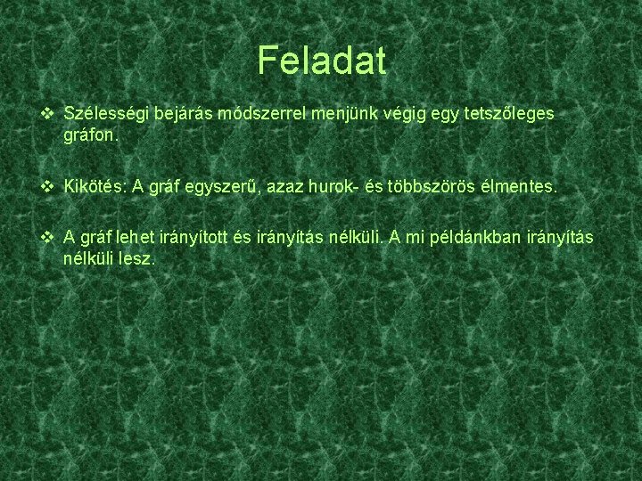 Feladat v Szélességi bejárás módszerrel menjünk végig egy tetszőleges gráfon. v Kikötés: A gráf