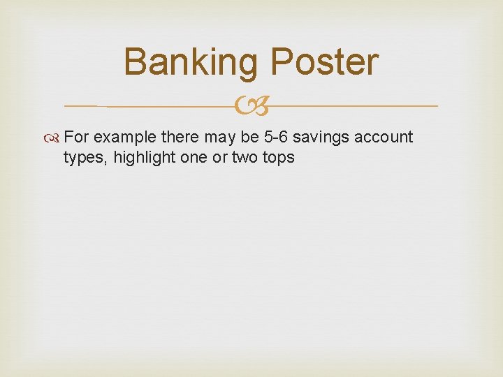 Banking Poster For example there may be 5 -6 savings account types, highlight one