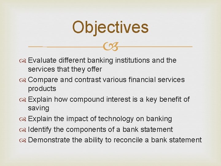 Objectives Evaluate different banking institutions and the services that they offer Compare and contrast