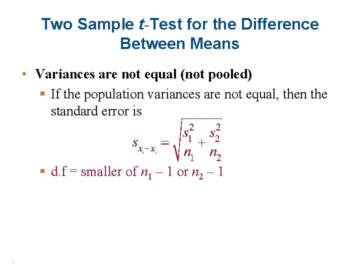 Two Sample t-Test for the Difference Between Means • Variances are not equal (not