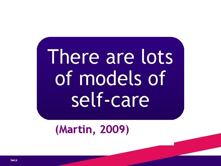 There are lots of models of self-care (Martin, 2009) 