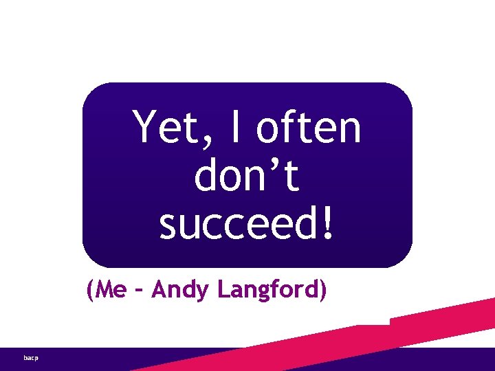 Yet, I often don’t succeed! (Me – Andy Langford) 