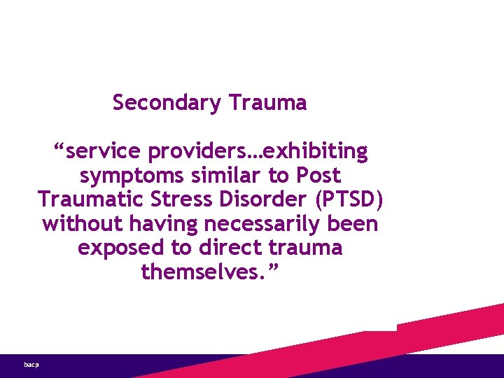 Secondary Trauma “service providers…exhibiting symptoms similar to Post Traumatic Stress Disorder (PTSD) without having