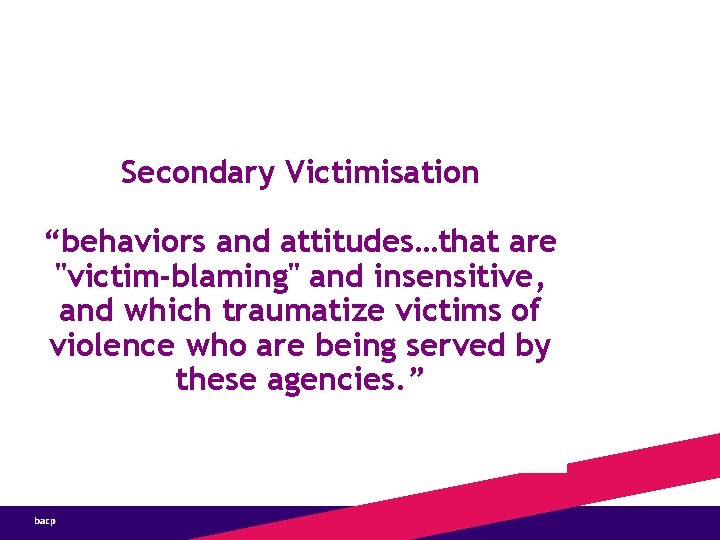 Secondary Victimisation “behaviors and attitudes…that are "victim-blaming" and insensitive, and which traumatize victims of