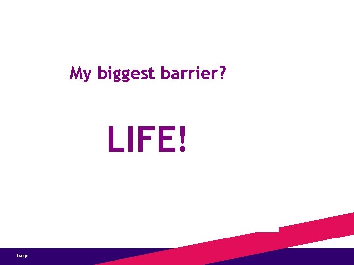 My biggest barrier? LIFE! 