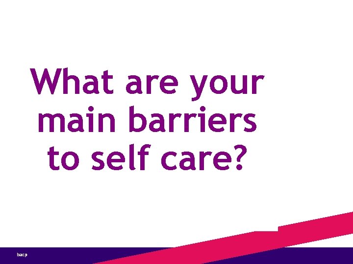 What People are Saying About Self-Care What are your main barriers to self care?