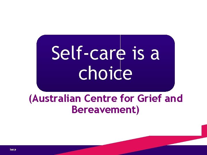 Self-care is a choice (Australian Centre for Grief and Bereavement) 