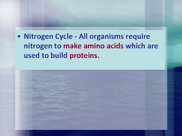 • Nitrogen Cycle - All organisms require nitrogen to make amino acids which • Nitrogen Cycle - All organisms require nitrogen to make amino acids which