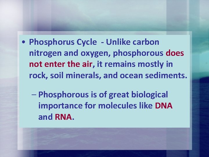 • Phosphorus Cycle - Unlike carbon nitrogen and oxygen, phosphorous does not enter • Phosphorus Cycle - Unlike carbon nitrogen and oxygen, phosphorous does not enter