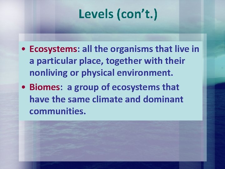 Levels (con’t. ) • Ecosystems: all the organisms that live in a particular place, Levels (con’t. ) • Ecosystems: all the organisms that live in a particular place,