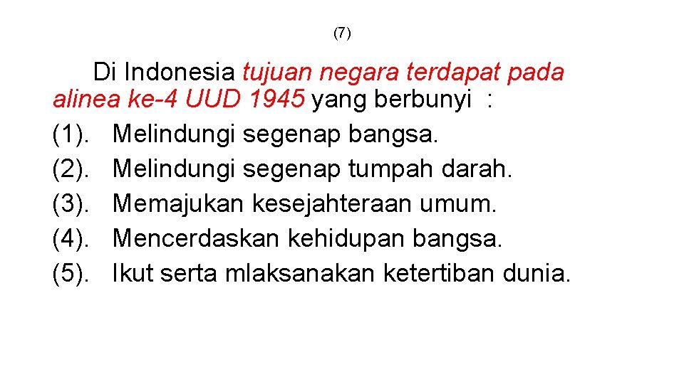 (7) Di Indonesia tujuan negara terdapat pada alinea ke-4 UUD 1945 yang berbunyi :