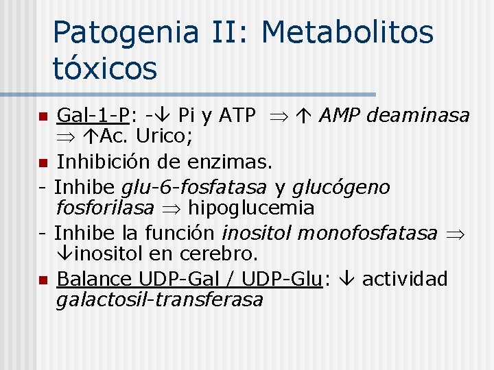 Patogenia II: Metabolitos tóxicos Gal-1 -P: - Pi y ATP AMP deaminasa Ac. Urico;