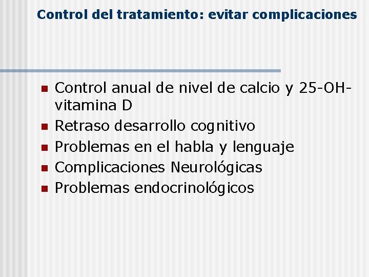 Control del tratamiento: evitar complicaciones n n n Control anual de nivel de calcio