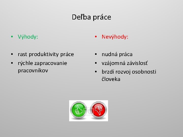 Deľba práce • Výhody: • Nevýhody: • rast produktivity práce • rýchle zapracovanie pracovníkov