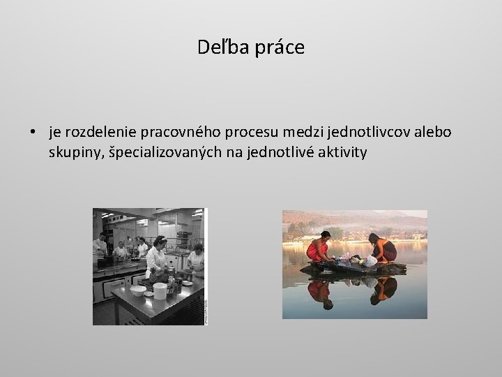 Deľba práce • je rozdelenie pracovného procesu medzi jednotlivcov alebo skupiny, špecializovaných na jednotlivé